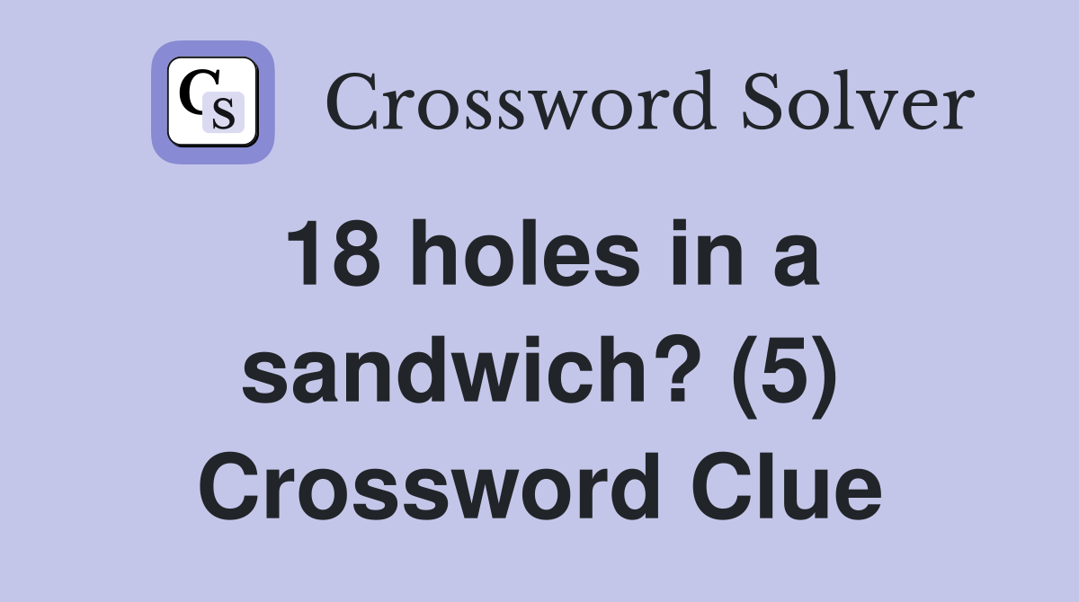 18 holes in a sandwich? (5) Crossword Clue