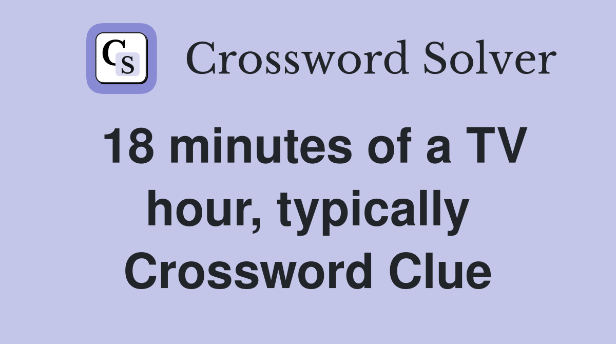 18 minutes of a TV hour, typically Crossword Clue