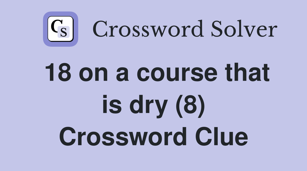 18 on a course that is dry (8) Crossword Clue