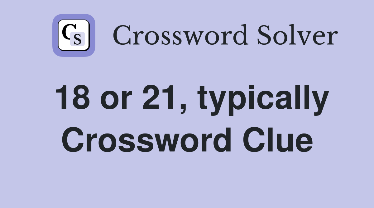 18 or 21, typically Crossword Clue