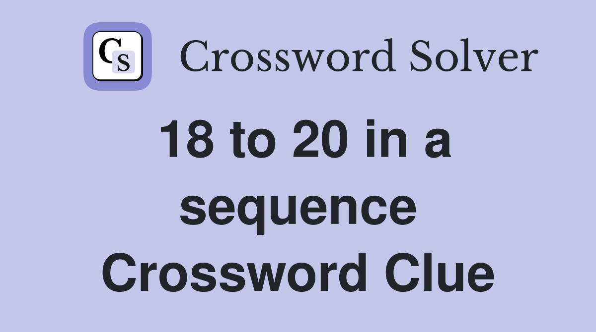 18 to 20 in a sequence Crossword Clue