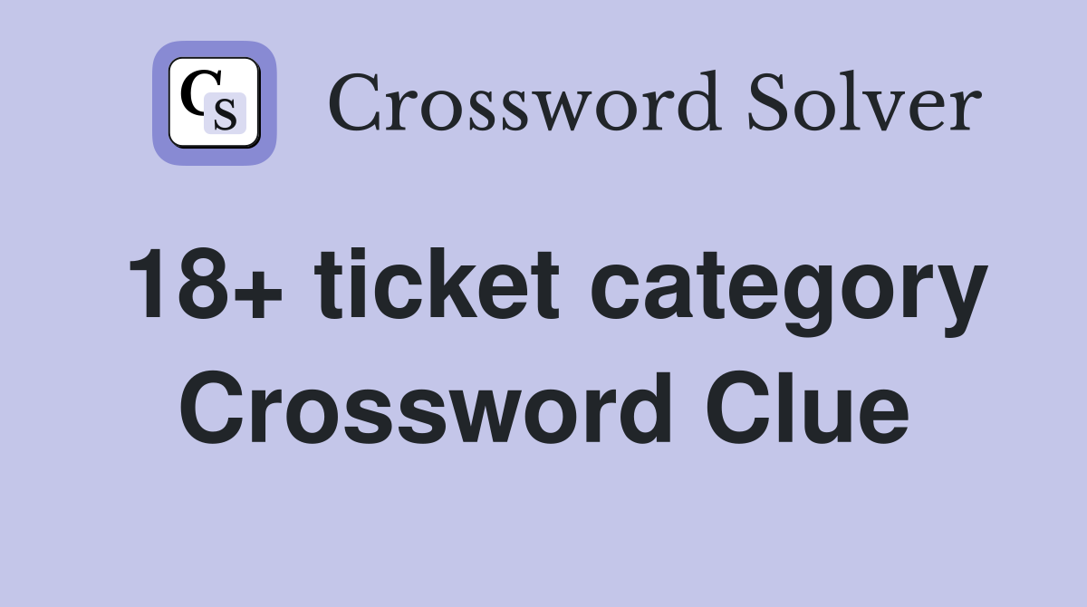 18+ ticket category Crossword Clue