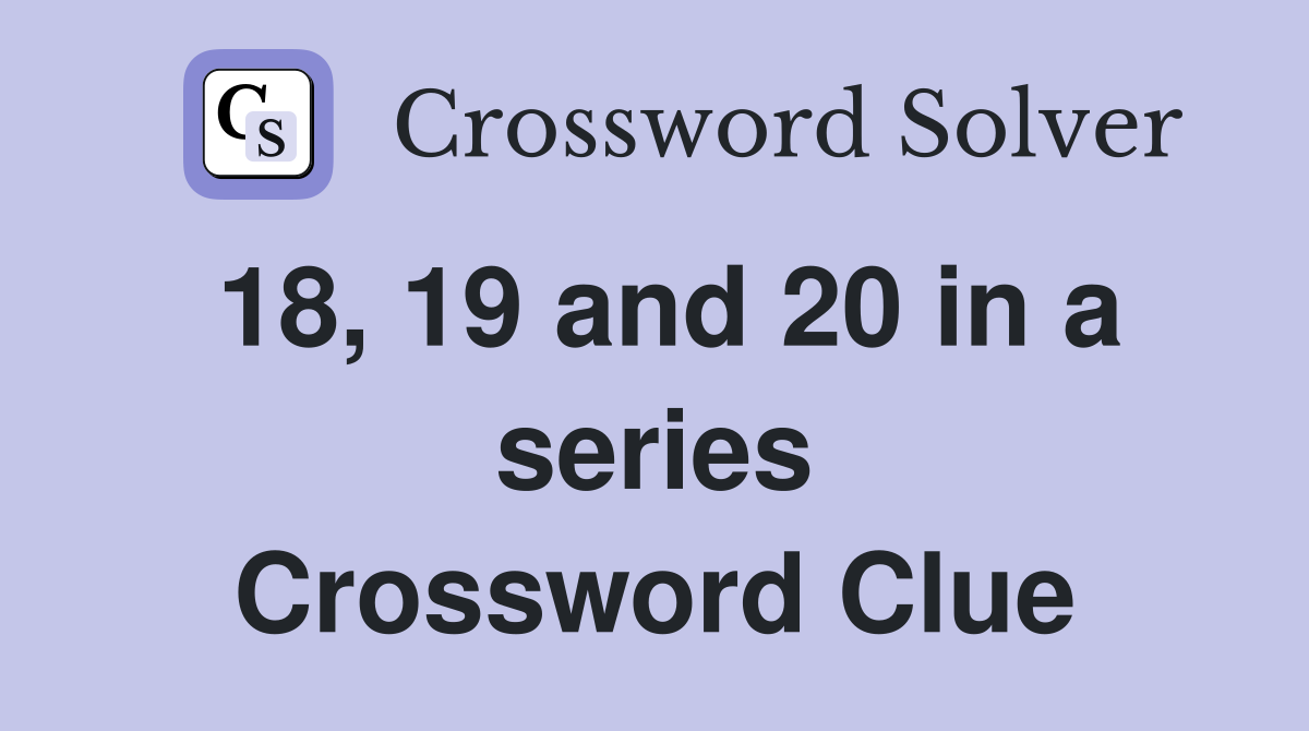 18, 19 and 20 in a series Crossword Clue