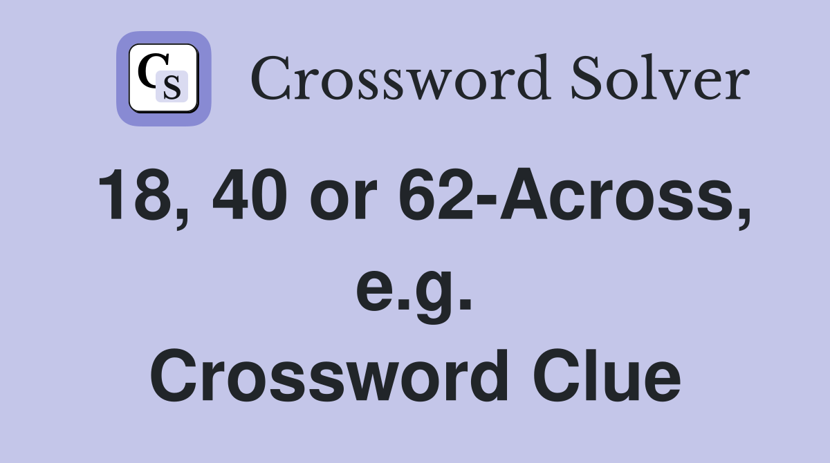 18, 40 or 62-Across, e.g. Crossword Clue