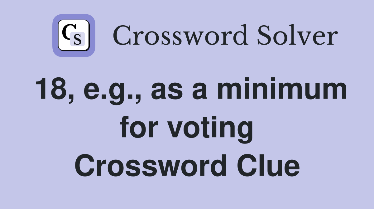18, e.g., as a minimum for voting Crossword Clue
