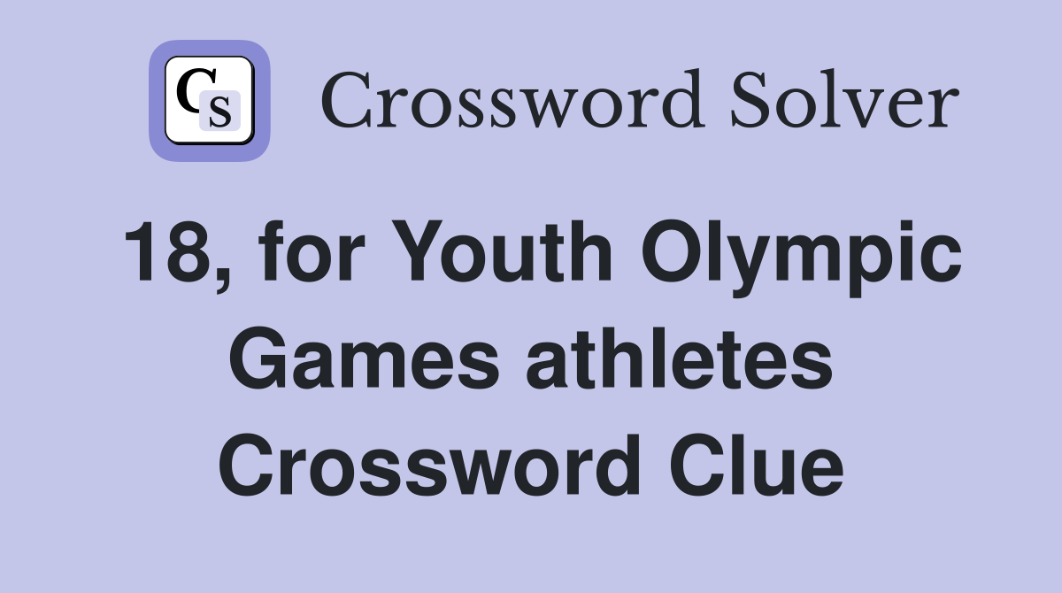 18, for Youth Olympic Games athletes Crossword Clue