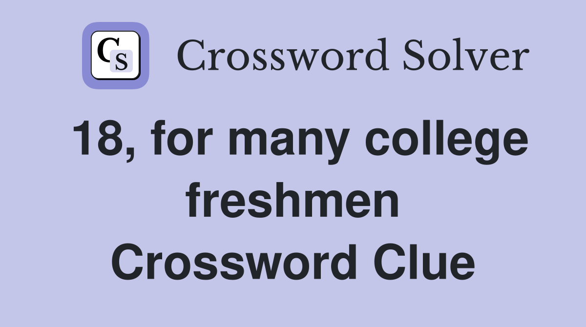 18, for many college freshmen Crossword Clue