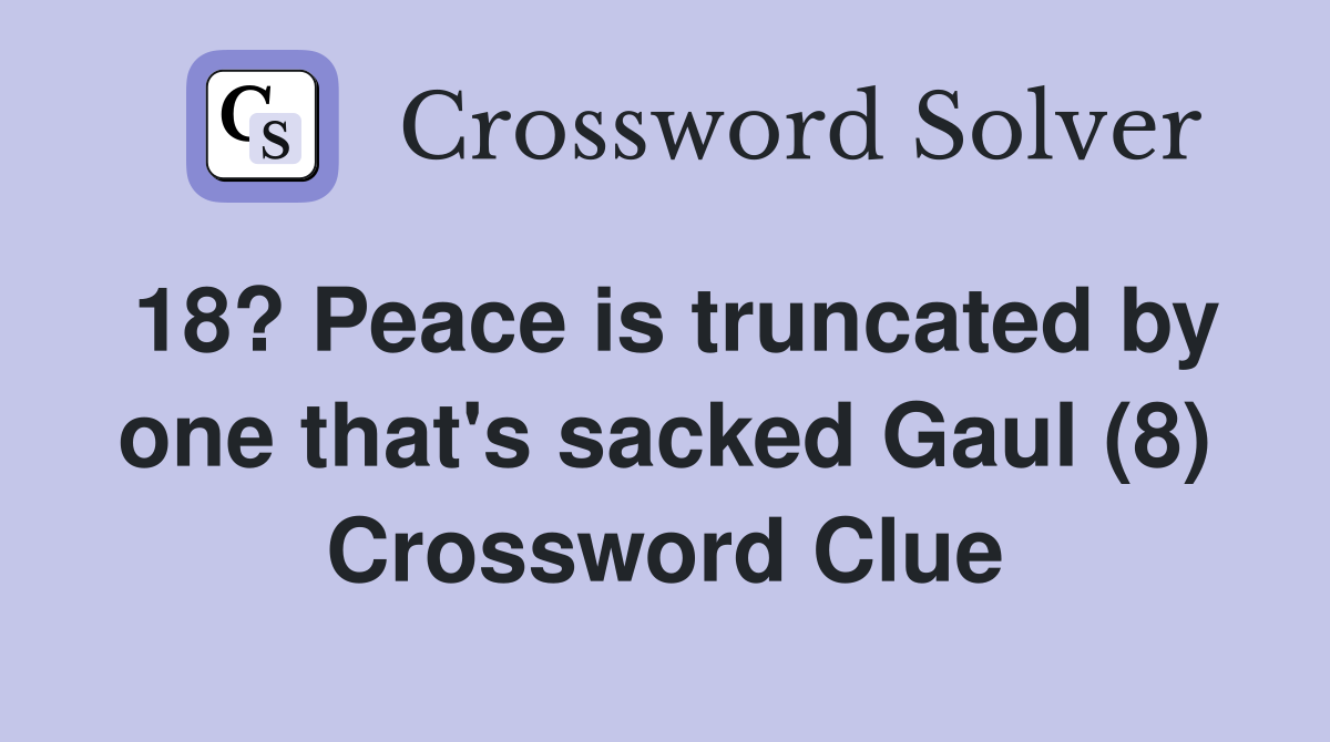 18? Peace is truncated by one that's sacked Gaul (8) Crossword Clue