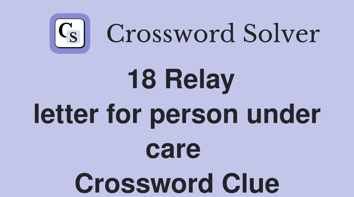 18 Relay letter for person under care  Crossword Clue