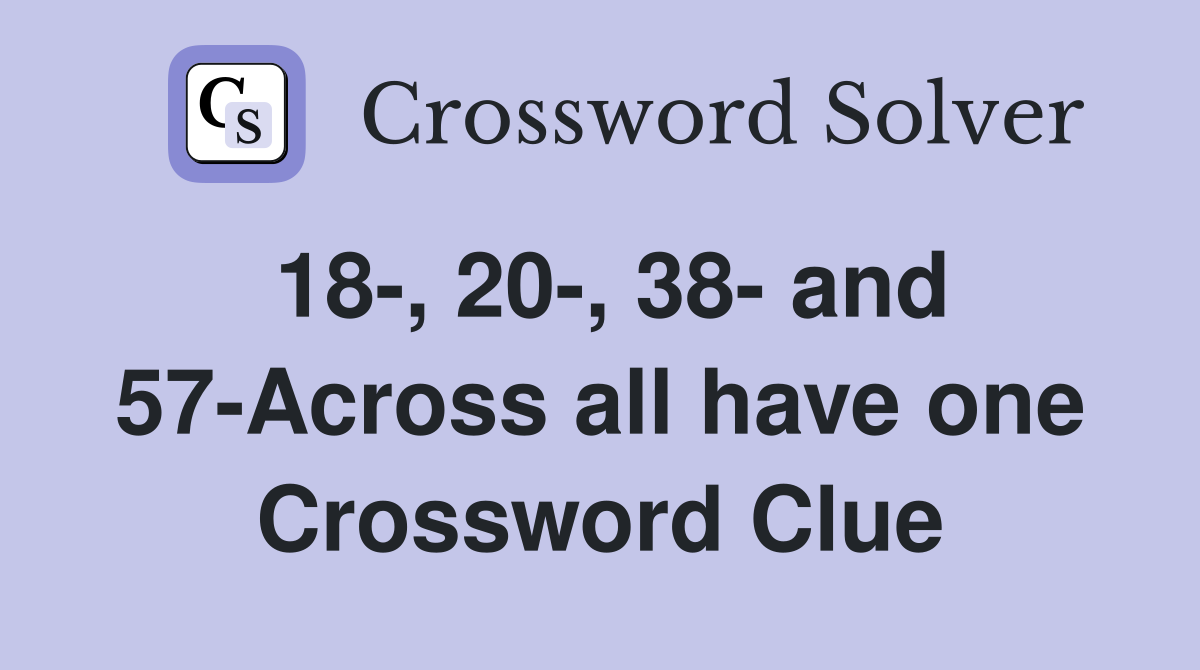 18-, 20-, 38- and 57-Across all have one Crossword Clue