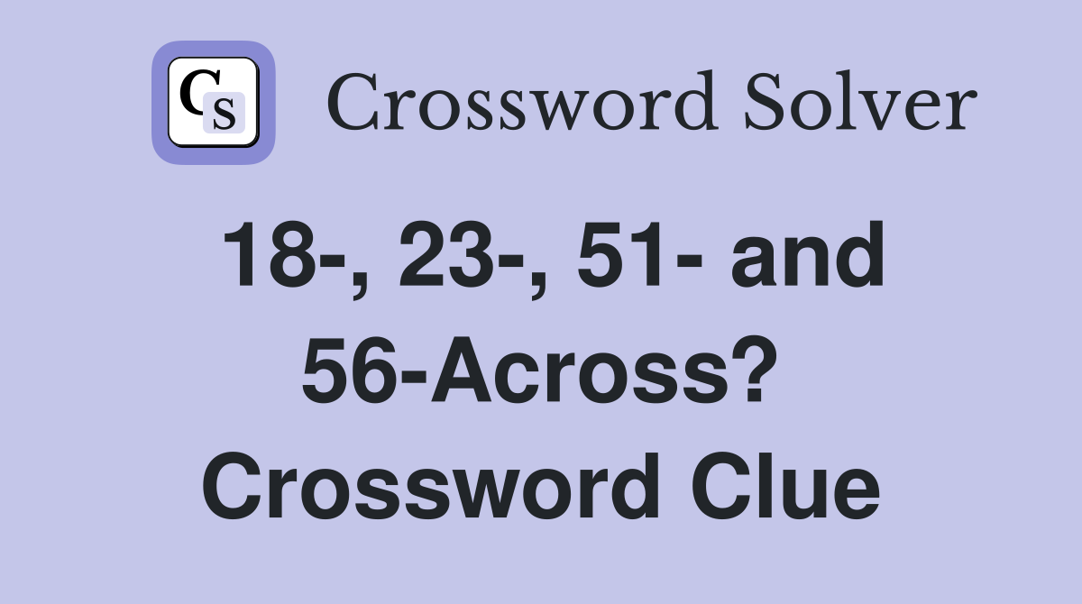 18-, 23-, 51- and 56-Across? Crossword Clue