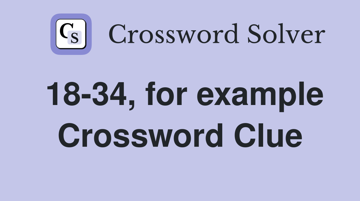 18-34, for example Crossword Clue