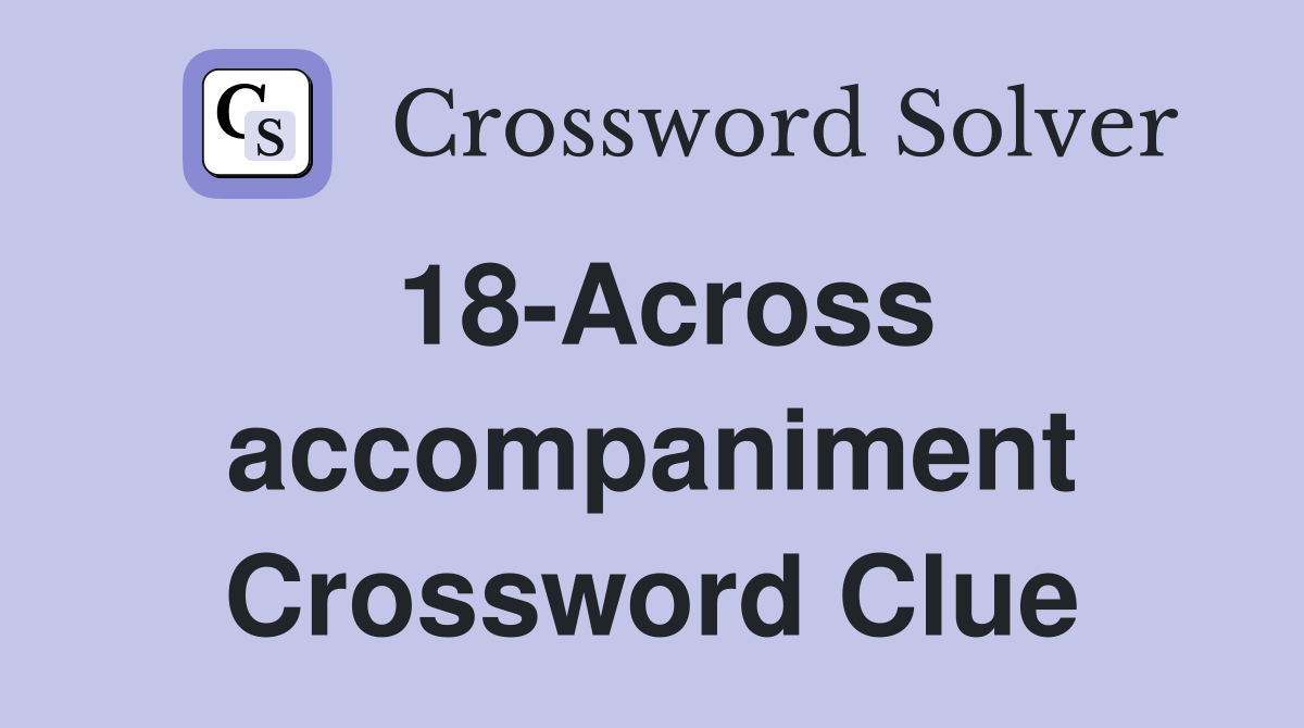 18-Across accompaniment Crossword Clue