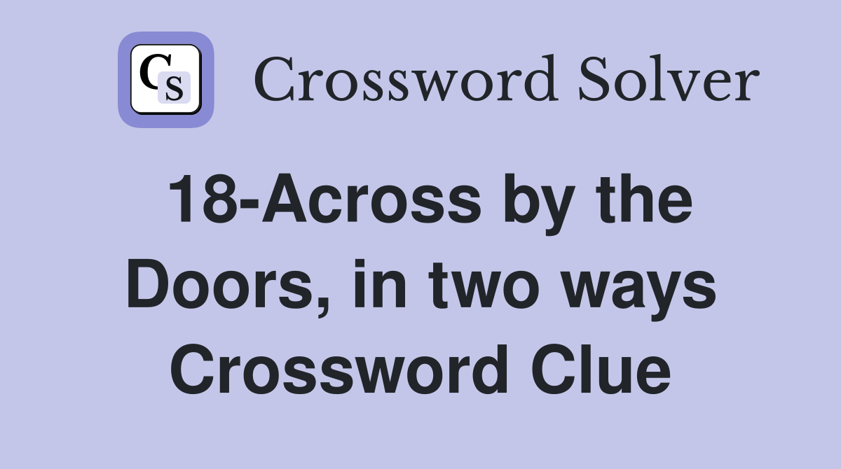 18-Across by the Doors, in two ways Crossword Clue