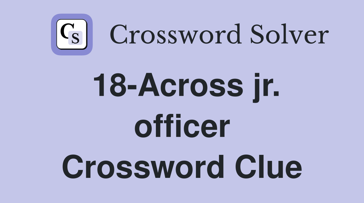 18-Across jr. officer Crossword Clue