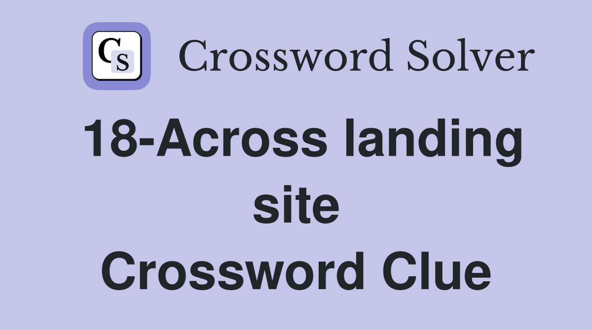18-Across landing site Crossword Clue