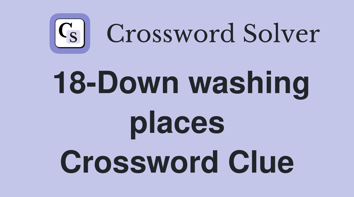 18-Down washing places Crossword Clue