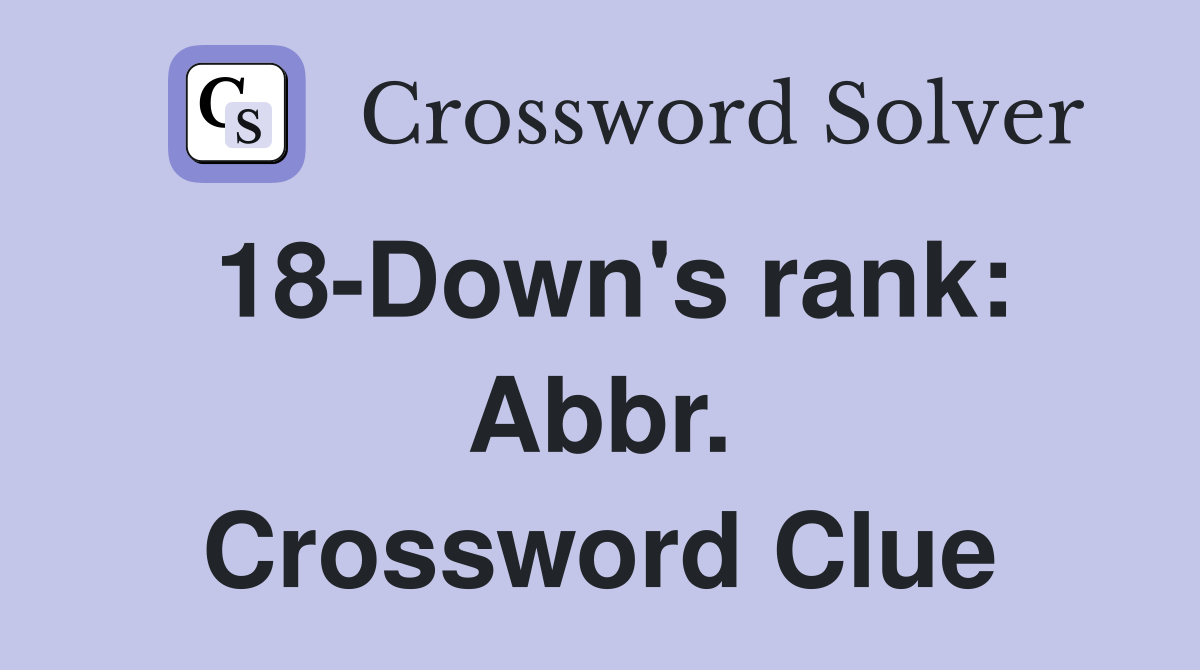 18-Down's rank: Abbr. Crossword Clue