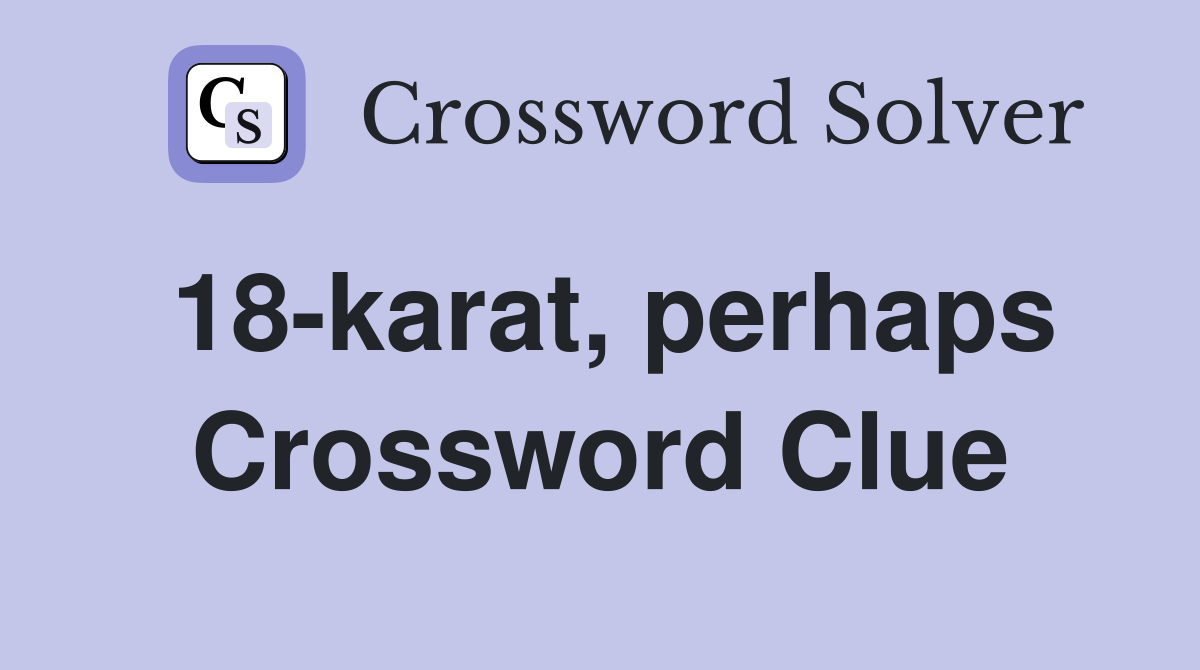 18-karat, perhaps Crossword Clue