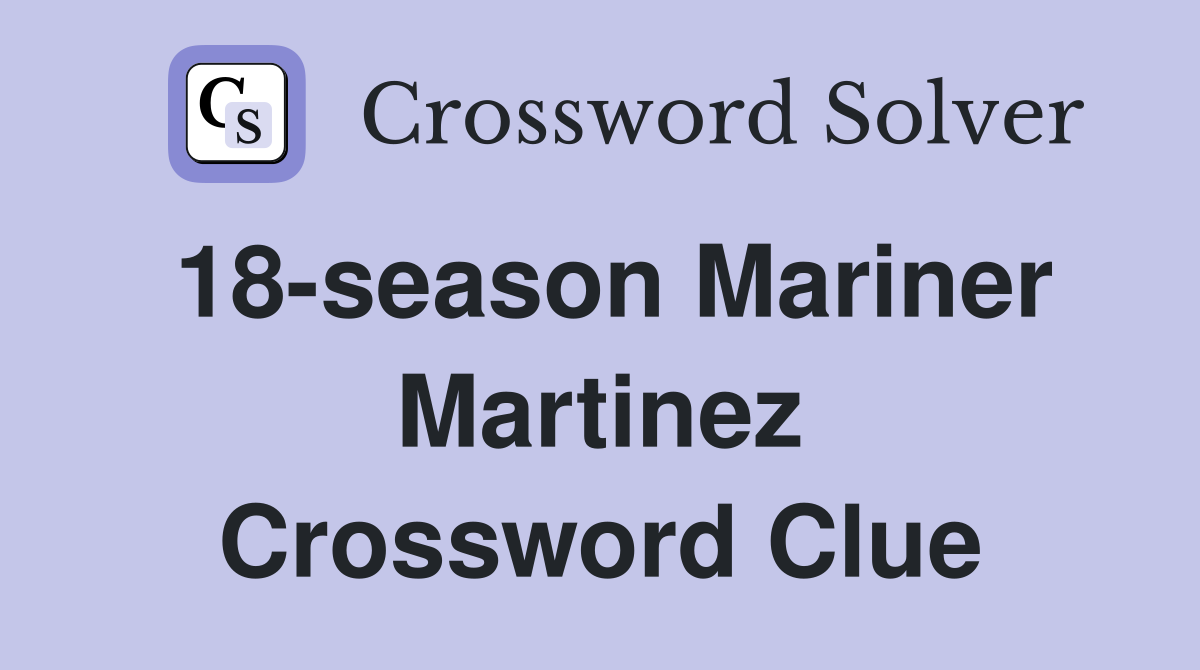18-season Mariner Martinez Crossword Clue