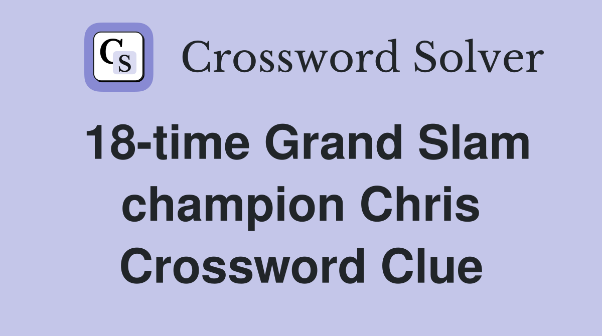 18-time Grand Slam champion Chris Crossword Clue