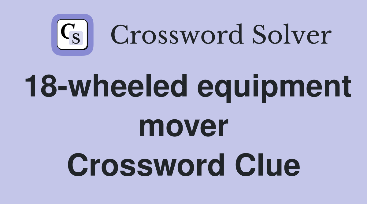 18-wheeled equipment mover Crossword Clue