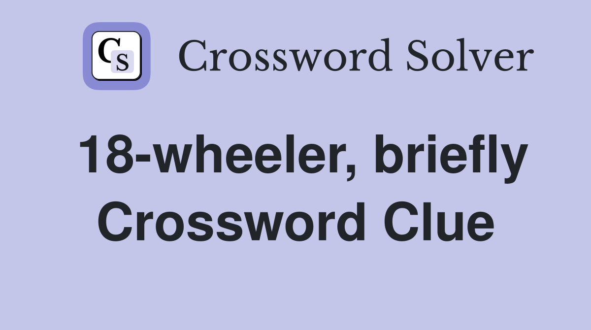 18-wheeler, briefly Crossword Clue