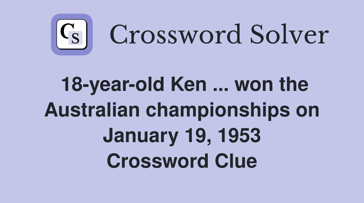 18-year-old Ken ... won the Australian championships on January 19, 1953 Crossword Clue