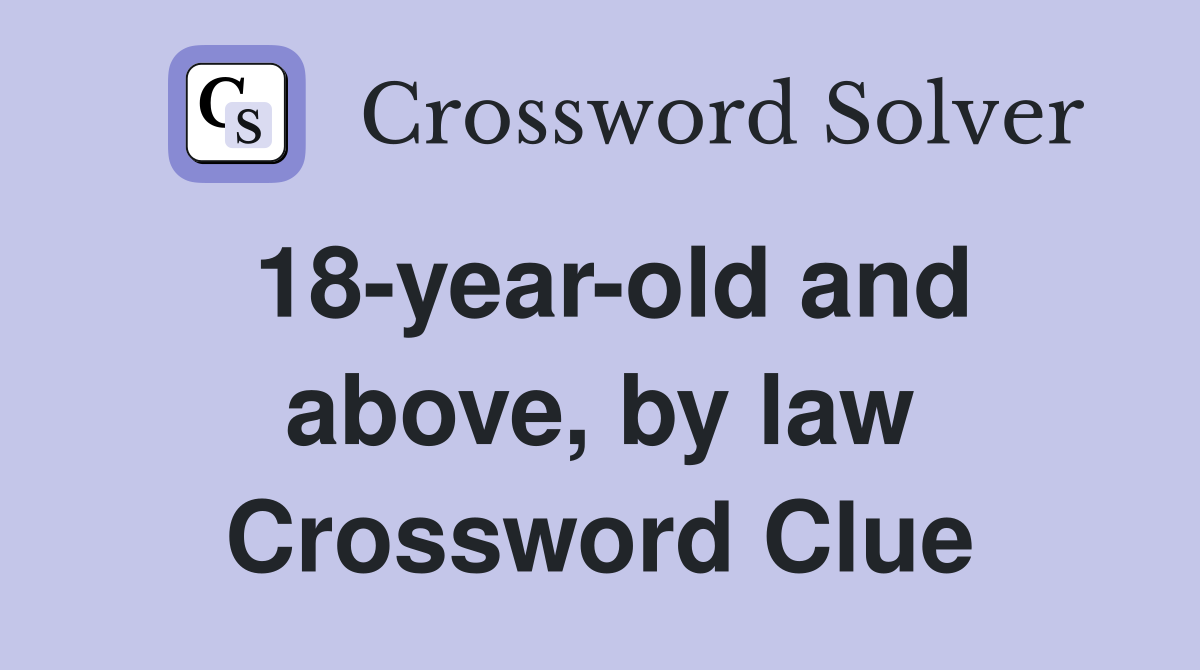 18-year-old and above, by law Crossword Clue
