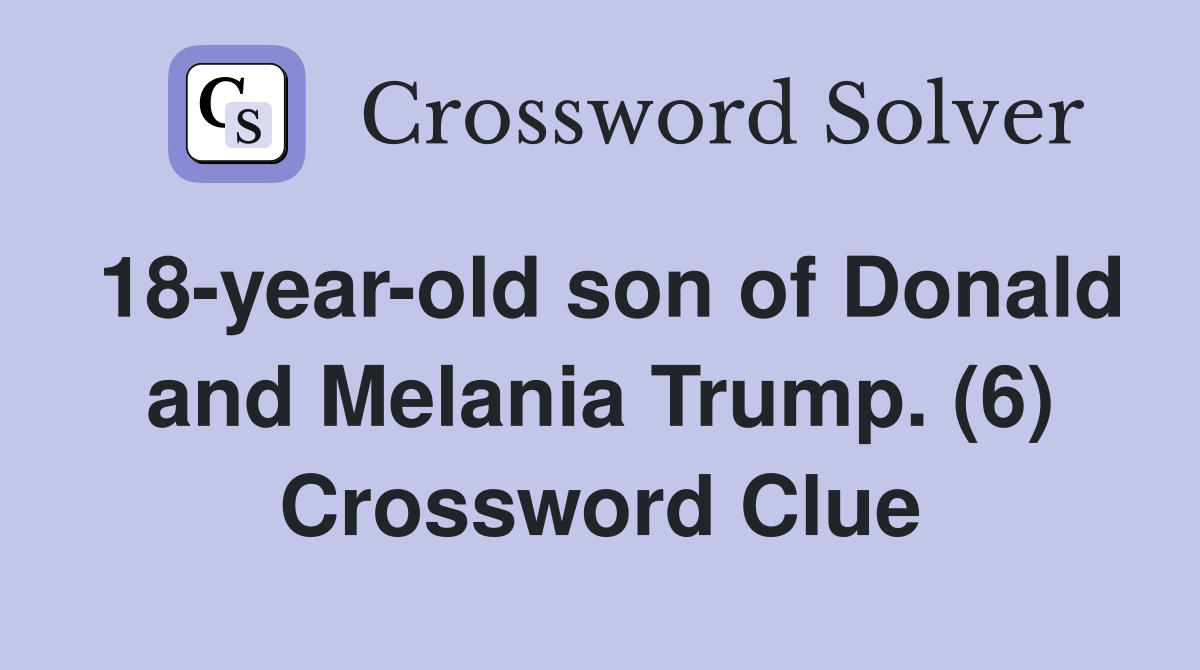 18-year-old son of Donald and Melania Trump. (6) Crossword Clue