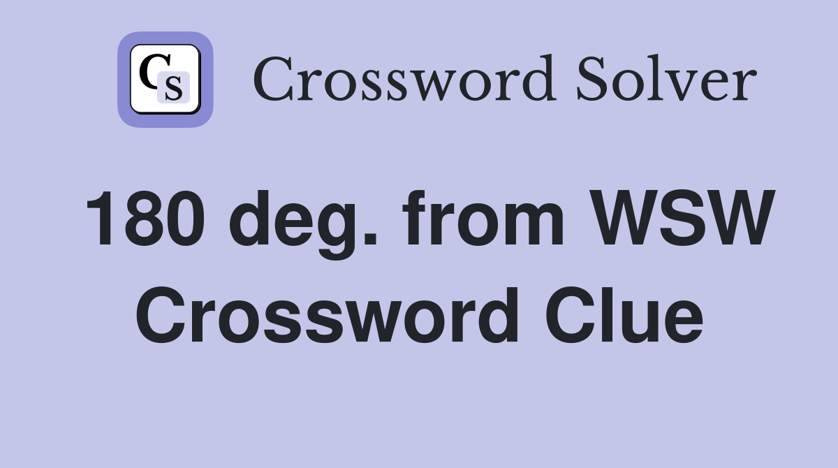 180 deg. from WSW Crossword Clue
