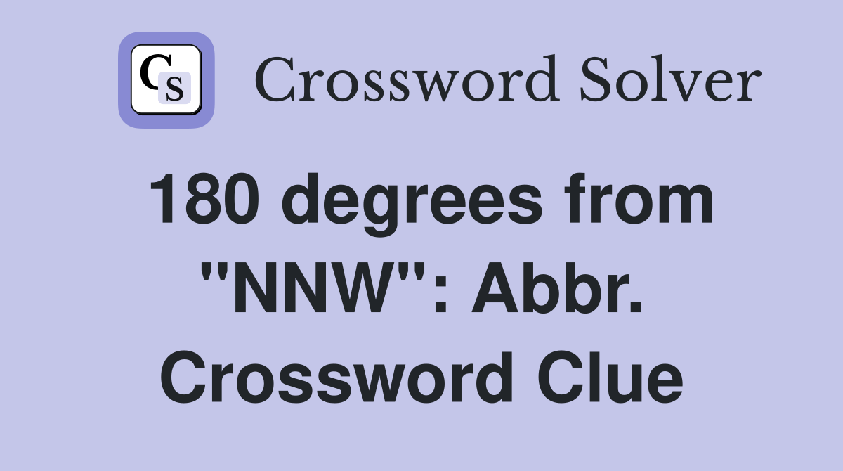 180 degrees from "NNW": Abbr. Crossword Clue