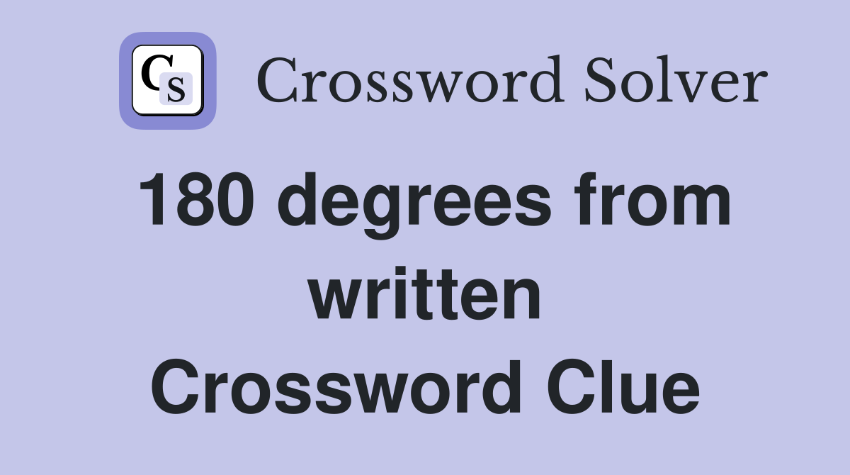 180 degrees from written Crossword Clue