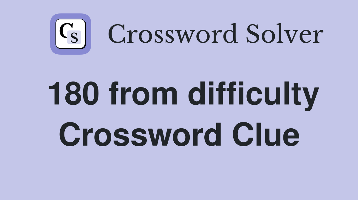180 from difficulty Crossword Clue