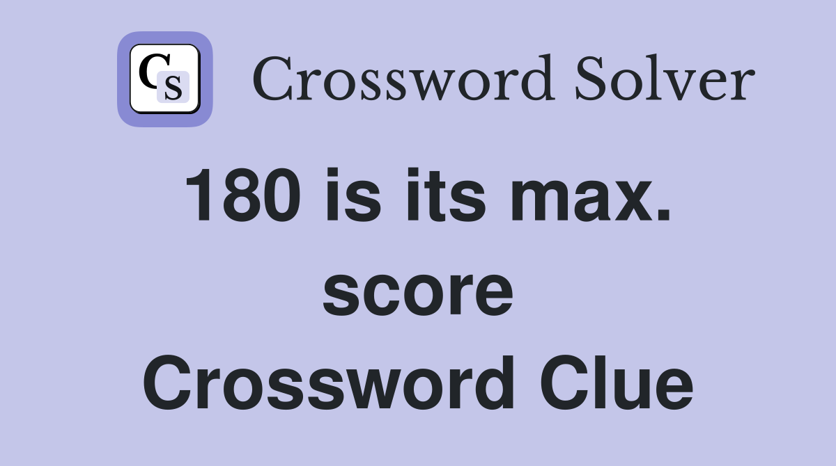 180 is its max. score Crossword Clue