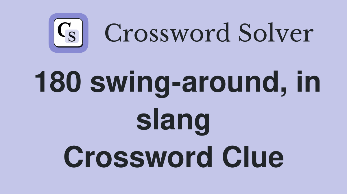 180 swing-around, in slang Crossword Clue