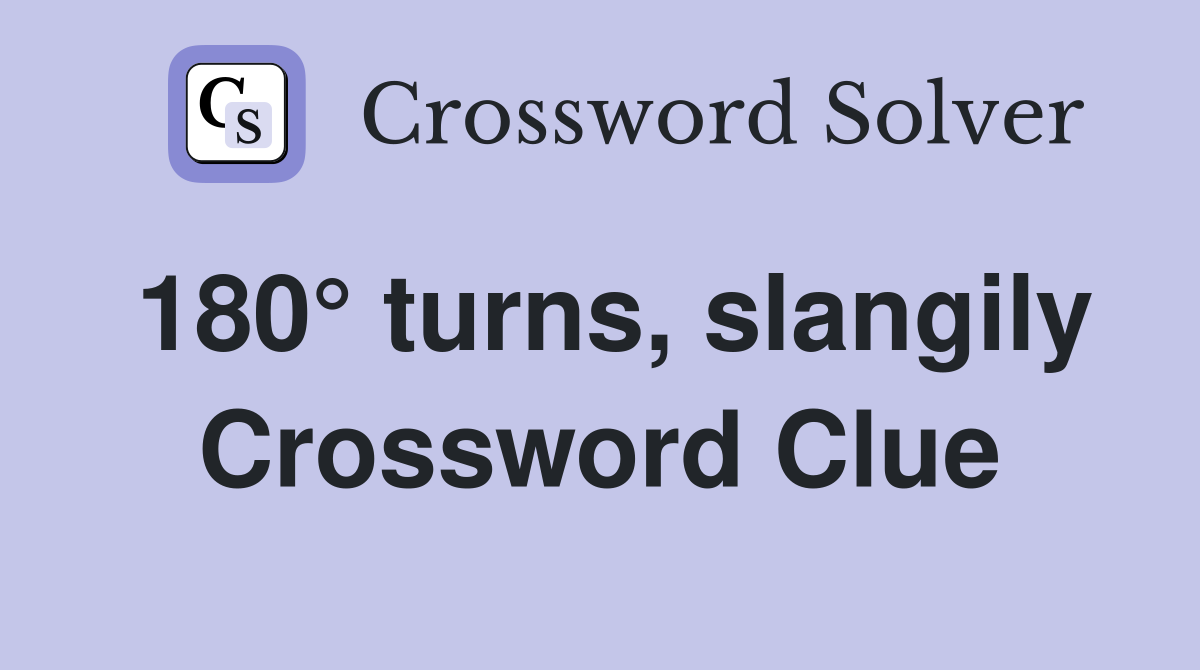 180° turns, slangily Crossword Clue