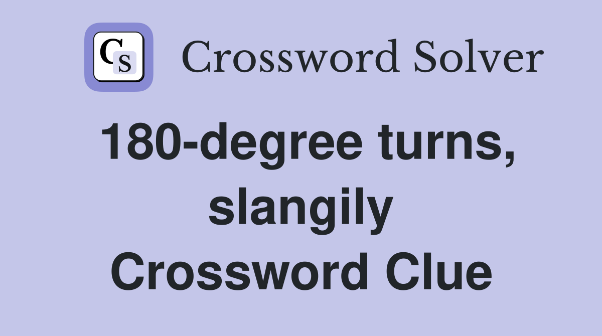 180-degree turns, slangily Crossword Clue