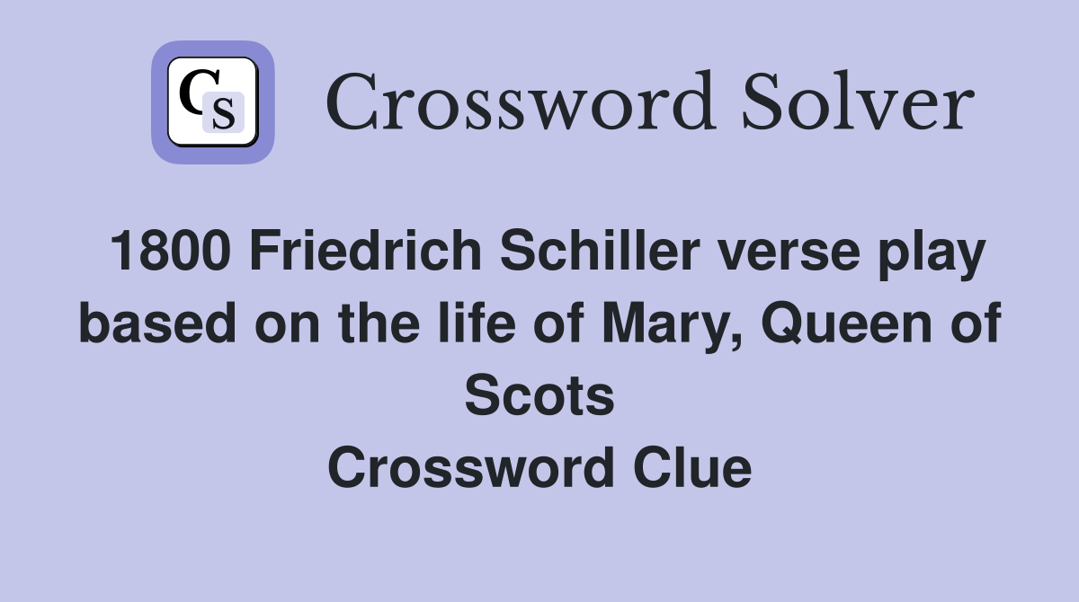 1800 Friedrich Schiller verse play based on the life of Mary, Queen of Scots Crossword Clue