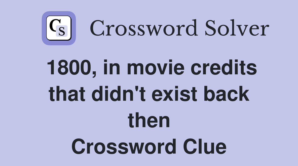 1800, in movie credits that didn't exist back then Crossword Clue