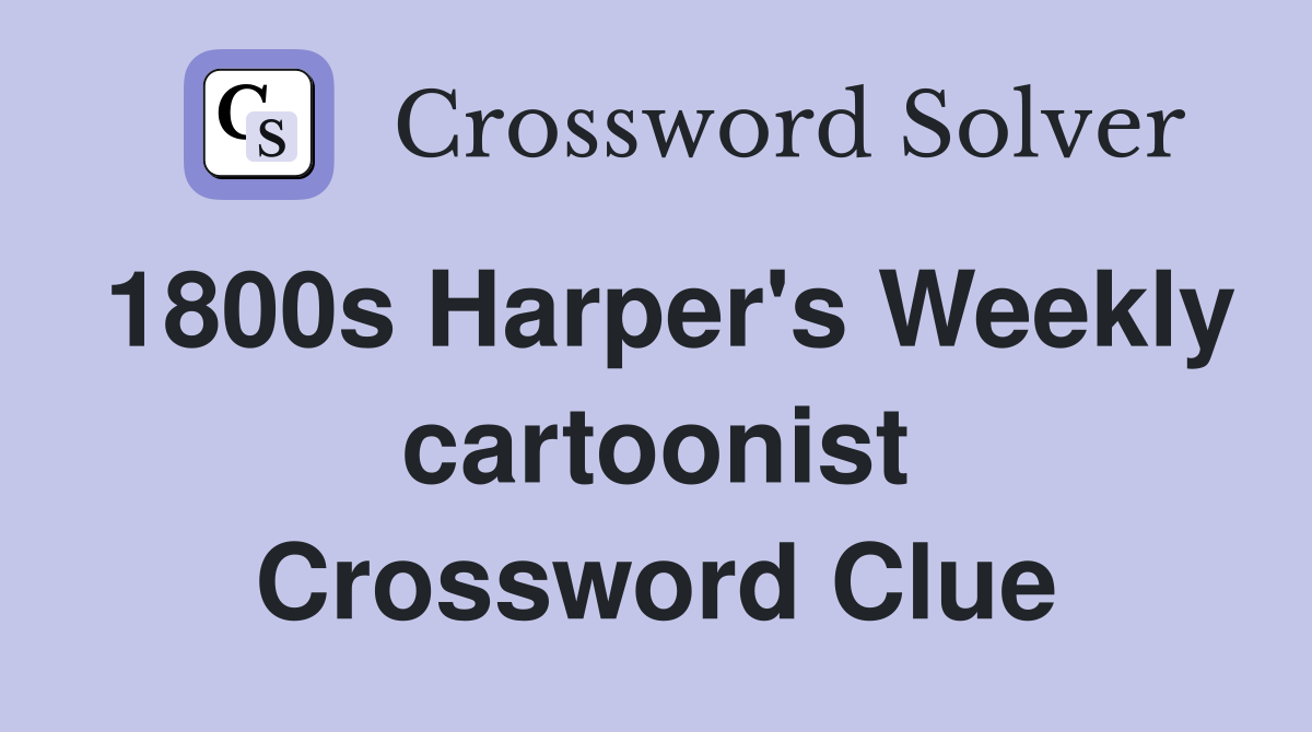 1800s Harper's Weekly cartoonist Crossword Clue