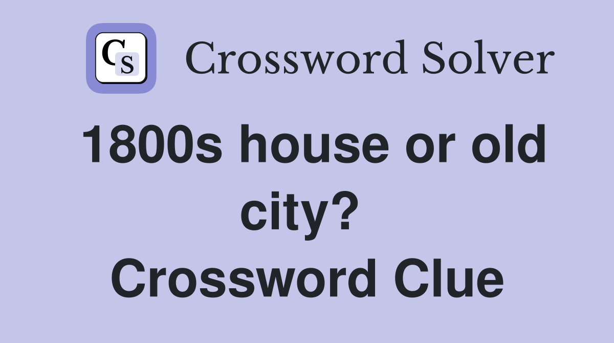 1800s house or old city?  Crossword Clue