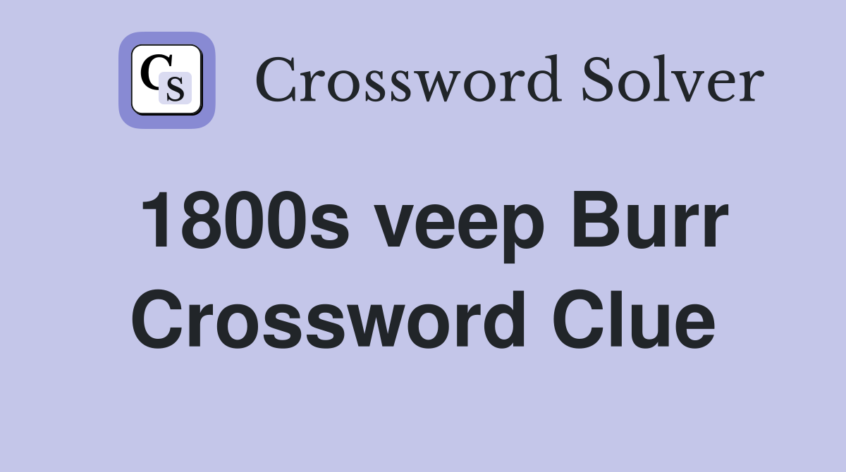 1800s veep Burr Crossword Clue
