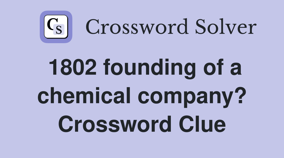 1802 founding of a chemical company? Crossword Clue