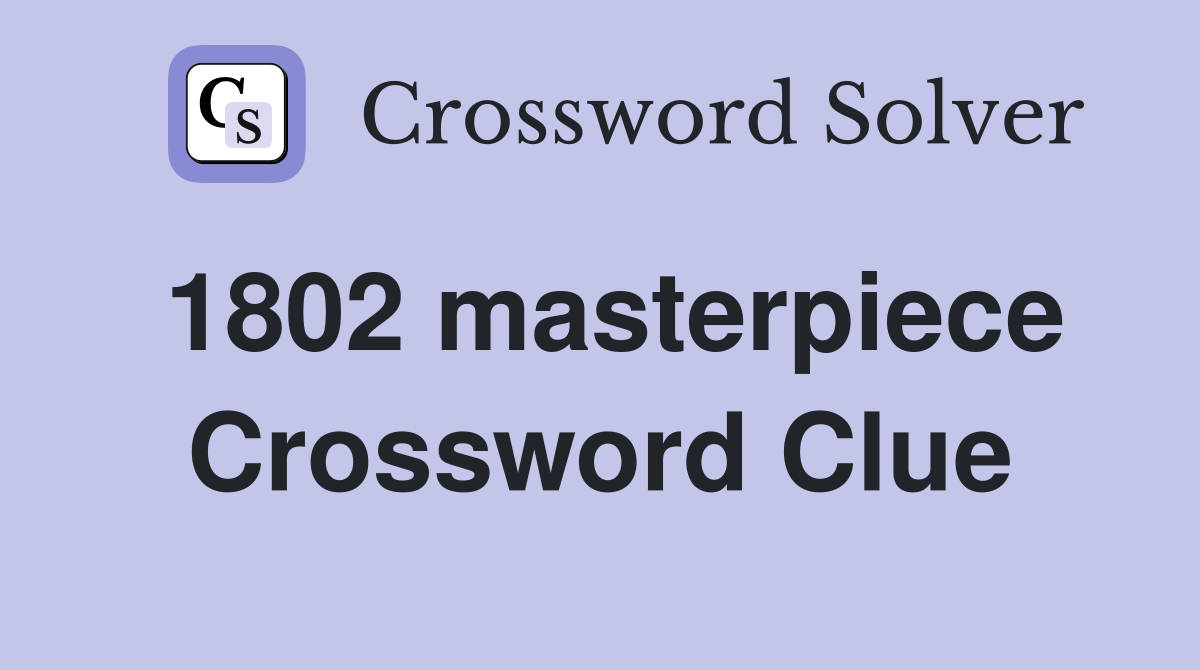 1802 masterpiece Crossword Clue