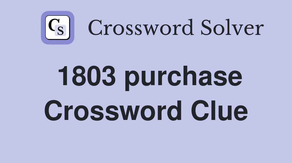 1803 purchase Crossword Clue