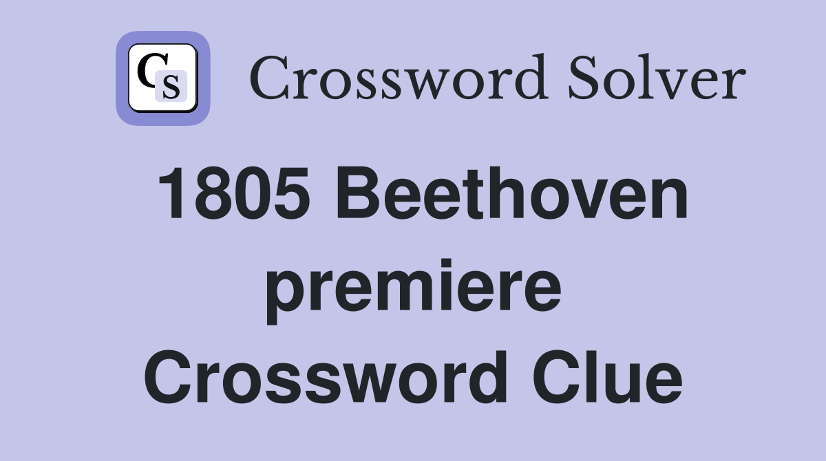 1805 Beethoven premiere Crossword Clue