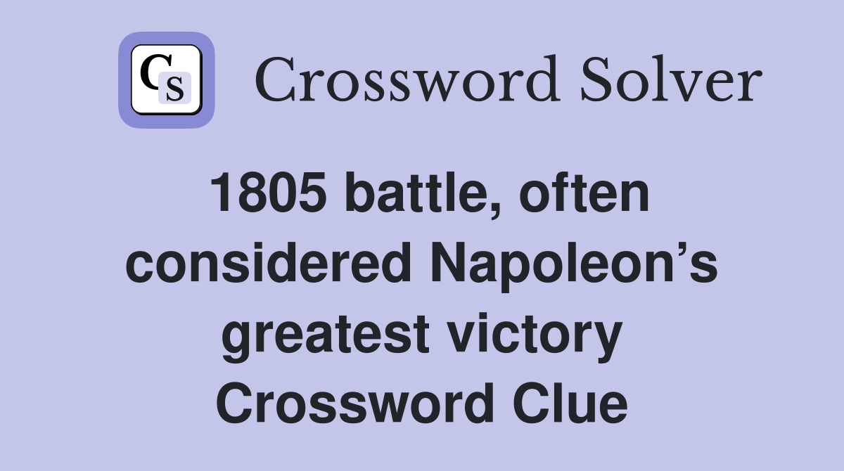 1805 battle, often considered Napoleon’s greatest victory Crossword Clue