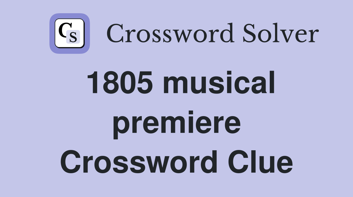 1805 musical premiere Crossword Clue