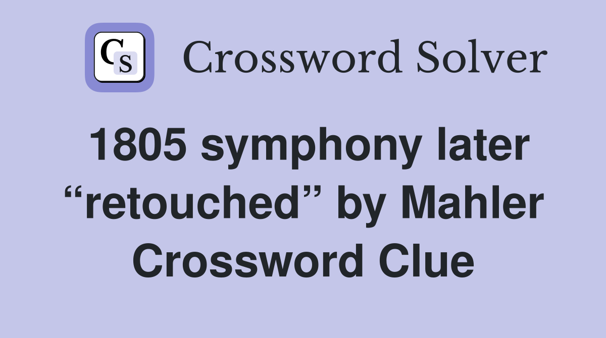 1805 symphony later “retouched” by Mahler Crossword Clue